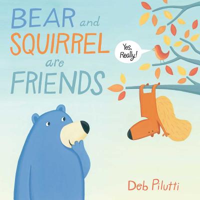 Bear and Squirrel Are Friends . . . Yes, Really! - 