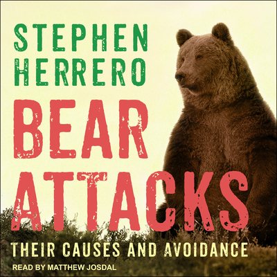 Bear Attacks: Their Causes and Avoidance - Herrero, Stephen, and Josdal, Matthew (Narrator)