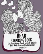 Bear Coloring Book: 30 Hand Drawn, Doodle and Folk Art Style Love Teddy Bear Adult Coloring Pages
