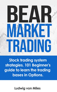 Bear market trading: Stock trading system strategies. 101 beginner's guide to learn the trading bases in Options.