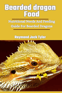 Bearded Dragon Food: Nutritional Needs And Feeding Guide For Bearded Dragons