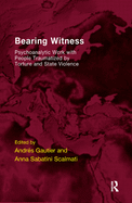 Bearing Witness: Psychoanalytic Work with People Traumatised by Torture and State Violence