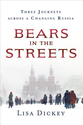 Bears in the Streets: Three Journeys Across a Changing Russia - Dickey, Lisa