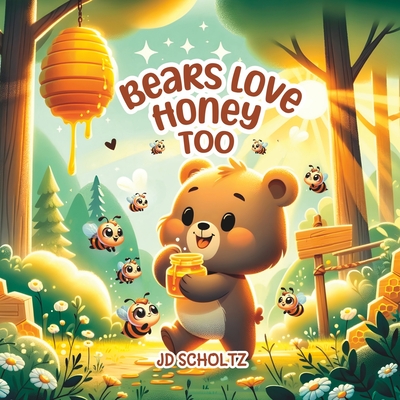 Bears love Honey too: Charming Story for Kids and Toddlers Teaching Politeness, Sharing, Friendship, and Respect for Nature - Scholtz, Jd