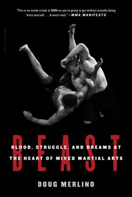 Beast: Blood, Struggle, and Dreams at the Heart of Mixed Martial Arts - Merlino, Doug