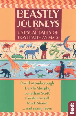 Beastly Journeys: Unusual Tales of Travel with Animals - Durrell, Gerald, and Murphy, Dervla, and Shand, Mark