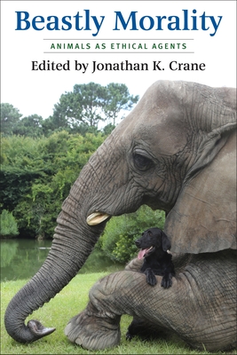 Beastly Morality: Animals as Ethical Agents - Crane, Jonathan K (Editor)