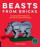 Beasts from Bricks: Amazing Lego(r) Designs for Animals from Around the World - With 15 Step-By-Step Projects
