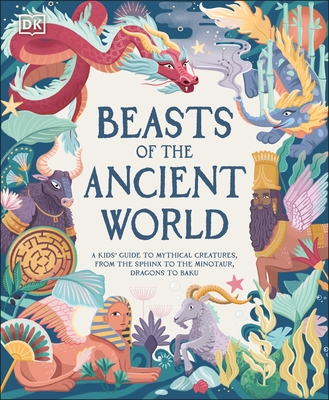 Beasts of the Ancient World: A Kids' Guide to Mythical Creatures, from the Sphinx to the Minotaur, Dragons to Baku - Ward, Marchella