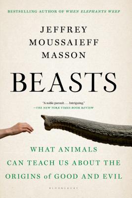 Beasts: What Animals Can Teach Us about the Origins of Good and Evil - Masson, Jeffrey Moussaieff, PH.D.