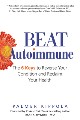 Beat Autoimmune: The 6 Keys to Reverse Your Condition and Reclaim Your Health - Kippola, Palmer