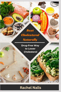 Beat Cholesterol Naturally: Your Guide to a Drug-Free way to Lower Cholesterol and a Heart-Healthy Life