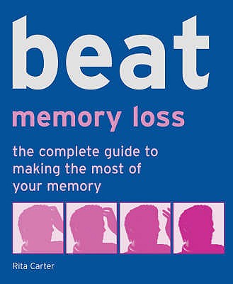 Beat Memory Loss: The Complete Guide to Making the Most of Your Memory - Carter, Rita