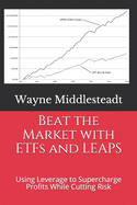 Beat the Market with ETFs and LEAPS: Using Leverage to Supercharge Profits While Cutting Risk