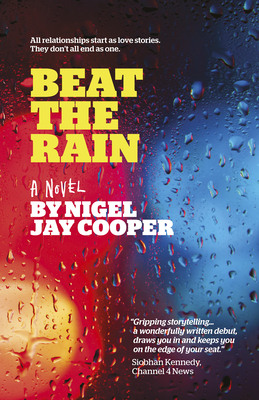 Beat the Rain: A Dark, Twisting 'Fall Out of Love' Story with an Epic End You Won't See Coming - Cooper, Nigel Jay