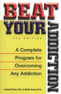 Beat Your Addiction: A Complete Program for Overcoming Any Addiction - Peiser, Kenneth, and Sandry, Martin