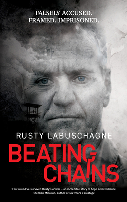 Beating Chains: Falsely Accused. Framed. Imprisoned. - Labuschagne, Rusty