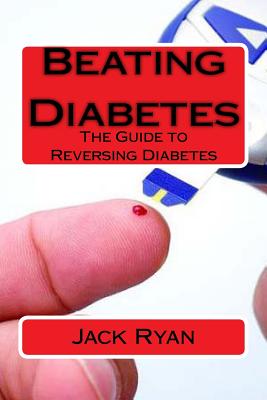 Beating Diabetes: The Guide to Reversing Diabetes - Ryan, Jack