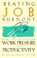 Beating Job Burnout: How to Transform Work Pressure Into Productivity - Potter, Beverly, Dr.