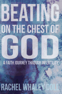 Beating on the Chest of God: A Faith Journey Through Infertility