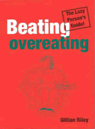 Beating Overeating: The Lazy Person's Guide - Riley, Gillian