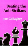 Beating the Anti-Sicilians - Gallagher, Joe