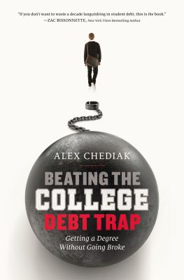 Beating the College Debt Trap: Getting a Degree Without Going Broke - Chediak, Alex