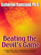 Beating the Devil's Game: A History of Forensic Science and Criminal Investigation - Ramsland, Katherine M