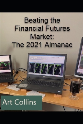 Beating the Financial Futures Market: The 2021 Almanac - Collins, Art