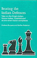 Beating the Indian Defences: Take on the King's Indian, Nimzo-Indian, Grunfeld and All Other Indian Complexes