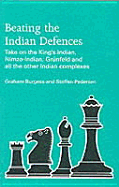 Beating the Indian Defences: Take on the King's Indian, Nimzo-Indian, Grunfeld and All Other Indian Complexes - Burgess, Graham, and Pedersen, Steffen