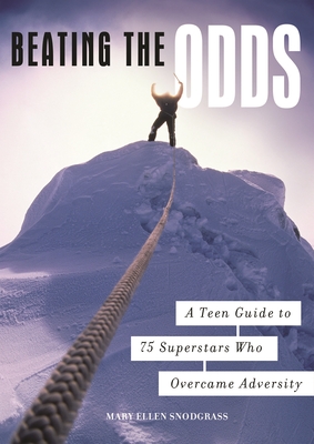 Beating the Odds: A Teen Guide to 75 Superstars Who Overcame Adversity - Snodgrass, Mary