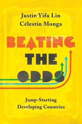 Beating the Odds: Jump-Starting Developing Countries - Lin, Justin Yifu, and Monga, Clestin