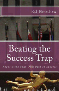 Beating the Success Trap: Negotiating Your Own Path to Success - Brodow, Ed