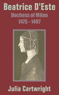 Beatrice D'Este: Duchess of Milan 1475 - 1497