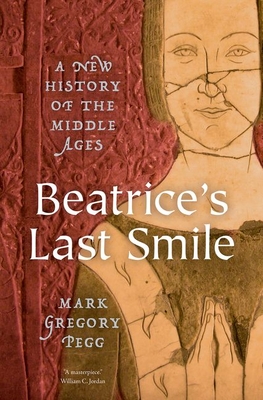 Beatrice's Last Smile: A New History of the Middle Ages - Pegg, Mark Gregory