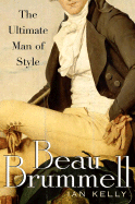Beau Brummell: The Ultimate Man of Style - Kelly, Ian
