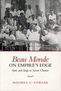 Beau Monde on Empire's Edge: State and Stage in Soviet Ukraine