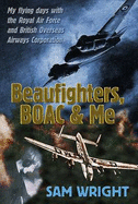 Beaufighters, BOAC and Me: A Former RAF Navigator's Exploits in World War 2 and Postwar with BOAC