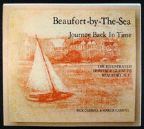Beaufort-By-The-Sea: Journey Back in Time: The Illustrated Heritage Guide to Beaufort, N.C.