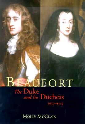 Beaufort: The Duke and His Duchess, 1657-1715 - McClain, Molly