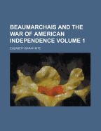 Beaumarchais and the War of American Independence Volume 1 - Kite, Elizabeth Sarah, Professor