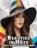 Beauties In Hats: A stress-relief Fashion Book for Adults with 52 grayscale portraits inspired by fedora hats.