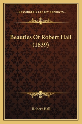 Beauties of Robert Hall (1839) - Hall, Robert