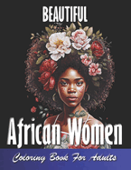 Beautiful African Women Coloring Book For Adults: Empowering Portraits Celebrating the Beauty and Strength of African Women.A Coloring Book for Adults