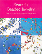 Beautiful Beaded Jewelry: Over 35 Practical and Inspirational Projects