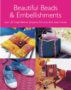 Beautiful Beads and Embellishments: Over 20 Inspirational Projects for You and Your Home
