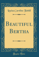 Beautiful Bertha (Classic Reprint)