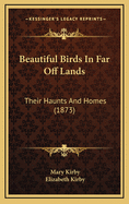 Beautiful Birds in Far Off Lands: Their Haunts and Homes (1873)