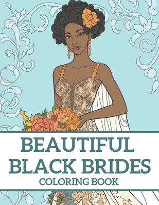 Beautiful Black Brides Coloring Book: Bridal Beauty Coloring Book For Women and Girls - Books, Brynhaven